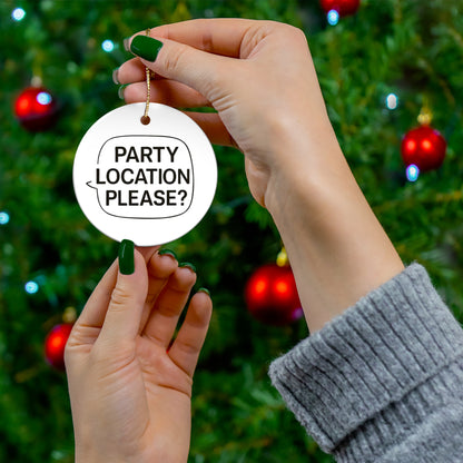 Fun Ceramic Ornament - "Party Location Please?" - Perfect for Celebrations and Festivities